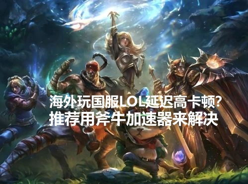 ​海外玩家玩国服LOL体验差怎么办？无法登录Wegame解决方法