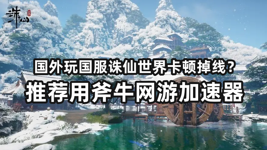 身处西班牙等海外国家低延迟流畅玩诛仙世界国服的方法,用斧牛加速器