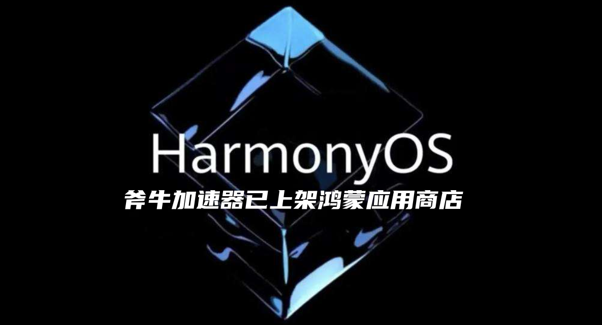 斧牛加速器HarmonyOS鸿蒙版支持海外玩家低延迟流畅玩国服原生鸿蒙游戏