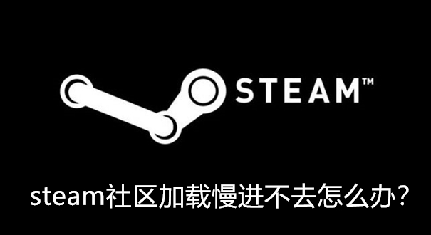 steam社区加载不出来，打不开的原因是什么？怎么解决？